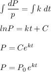 \int \dfrac{dP}{p} =\int k \;dt\\\\ln P = kt + C\\\\P =C e^{kt}\\\\P = P_0 \,e^{kt}