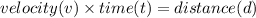 velocity(v)\times time(t) = distance(d)