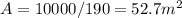 A = 10000 / 190 = 52.7 m^2