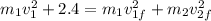 m_1v_1^2+2.4 =  m_1v_{1f}^2+m_2v_{2f}^2}