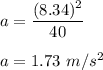 a=\dfrac{(8.34)^2}{40}\\\\a=1.73\ m/s^2