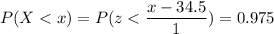 P( X < x) = P( z < \displaystyle\frac{x - 34.5}{1})=0.975