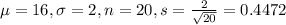 \mu = 16, \sigma = 2, n = 20, s = \frac{2}{\sqrt{20}} = 0.4472
