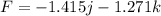 F = -1.415 j-1.271 k