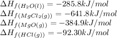 \Delta H_f_{(H_2O(l))}=-285.8kJ/mol\\\Delta H_f_{(MgCl_2(g))}=-641.8kJ/mol\\\Delta H_f_{(MgO(g))}=-384.9kJ/mol\\\Delta H_f_{(HCl(g))}=-92.30kJ/mol