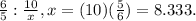 \frac{6}{5} : \frac{10}{x} , x = (10)(\frac{5}{6} ) = 8.333.