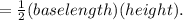 = \frac{1}{2} (baselength)(height).