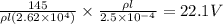 \frac{145}{\rho l(2.62\times 10^4)}\times \frac{\rho l}{2.5\times 10^{-4}}=22.1 V