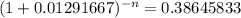 (1+0.01291667)^{-n} = 0.38645833