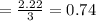 =\frac{2.22}{3}=0.74