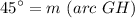 $ 45^\circ=   m \ {(arc \  GH)}