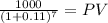\frac{1000}{(1 + 0.11)^{7} } = PV