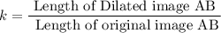 $k=\frac{\text { Length of Dilated image AB }}{\text { Length of original image } \mathrm{AB}}$