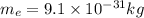 m_e=9.1\times 10^{-31} kg