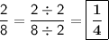 \mathsf{\dfrac{2}{8}=\dfrac{2\div2}{8\div2}=\boxed{\bf{\dfrac{1}{4}}}}}