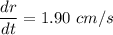 \dfrac{dr}{dt}=1.90\ cm/s