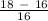 \frac{18\ -\ 16}{16}