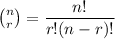 \binom{n}{r} = \dfrac{n!}{r!(n-r)!}