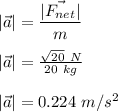|\vec{a}|=\dfrac{|\vec{F_{net}}|}{m}\\\\|\vec{a}|=\frac{\sqrt{20}\ N}{20\ kg}\\\\|\vec{a}|=0.224\ m/s^2