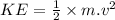 KE=\frac{1}{2} \times m.v^2
