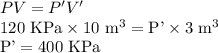 PV = P'V' \\120\textrm{ KPa}\times 10\textrm{ m}^{3} = \textrm{P'}\times 3\textrm{ m}^{3} \\\textrm{P'} = 400\textrm{ KPa}