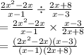 \frac{2 {x}^{2} - 2x }{x - 1}  \div  \frac{2x + 8}{x - 3}  \\  =  \frac{2x {}^{2}  - 2x}{x - 1}  \times  \frac{x - 3}{2x + 8} \\  =  \frac{(2 {x}^{2} - 2x)(x - 3) }{(x - 1)(2x + 8)}