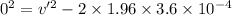 0^2=v'^2-2\times 1.96\times 3.6\times 10^{-4}