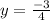 y= \frac{-3}{4}