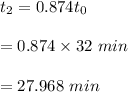 t_2=0.874t_0\\\\=0.874\times32 \ min\\\\=27.968 \ min