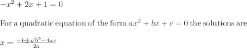 -x^2 + 2x+1 = 0\\\\\mathrm{For\:a\:quadratic\:equation\:of\:the\:form\:}ax^2+bx+c=0\mathrm{\:the\:solutions\:are\:}\\\\x=\frac{-b\pm \sqrt{b^2-4ac}}{2a}