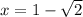 x = 1-  \sqrt {2}