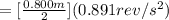 = [\frac{0.800m}{2} ](0.891 rev /s^2 )