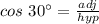 cos \ 30^{\circ}=\frac{adj}{hyp}