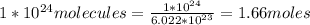 1*10^{24} molecules = \frac{1*10^{24} }{6.022*10^{23} } =1.66 moles