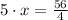 5\cdot x = \frac{56}{4}