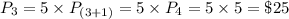 P_3 = 5\times P_{(3+1)}= 5\times P_4 = 5\times 5 = \$25