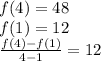 f(4) = 48\\f(1) = 12\\\frac{f(4)-f(1)}{4-1} = 12