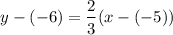 $y-(-6)=\frac{2}{3}(x-(-5))