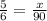 \frac{5}{6} = \frac{x}{90}