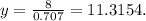 y = \frac{8}{0.707} = 11.3154.