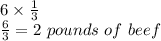 6\times\frac{1}{3} \\\frac{6}{3} = 2 \ pounds\ of \ beef