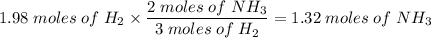 1.98\;moles\;of\;H_2\times\dfrac{2\;moles\;of\;NH_3}{3\;moles\;of\;H_2} = 1.32\;moles\;of\;NH_3