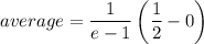 \displaystyle  average=\frac{1}{e-1}\left(\frac{1}{2}-0 \right )
