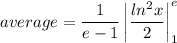 \displaystyle  average=\frac{1}{e-1}\left|\frac{ln^2x}{2} \right|_1^e
