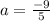 a=\frac{-9}{5}