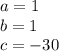 a=1\\b=1\\c=-30