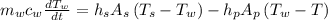 m_w c_{w} \frac{d T_{w}}{d t}=h_{s} A_{s}\left(T_{s}-T_{w}\right)-h_pA_p\left(T_{w}-T\right)