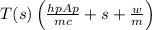 T(s)\left(\frac{h p A p}{m c}+s+\frac{w}{m}\right)