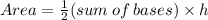 Area= \frac{1}{2} (sum \: of \: bases) \times h