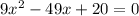 9{x}^{2}  - 49x  + 20= 0